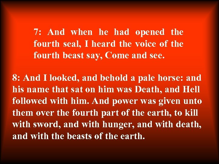 7: And when he had opened the fourth seal, I heard the voice of