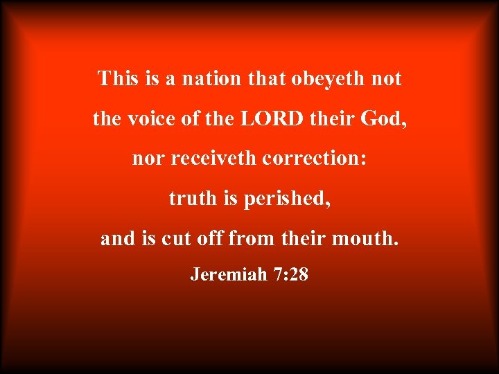 This is a nation that obeyeth not the voice of the LORD their God,