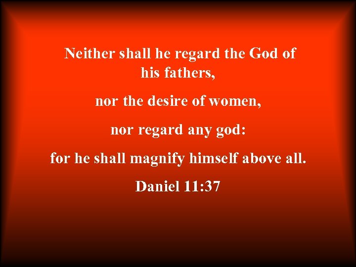 Neither shall he regard the God of his fathers, nor the desire of women,