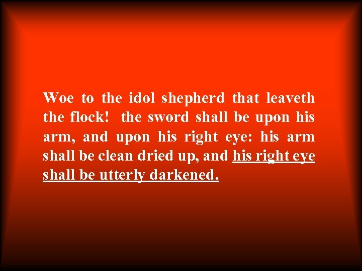 Woe to the idol shepherd that leaveth the flock! the sword shall be upon