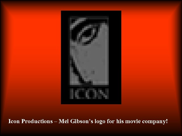 Icon Productions – Mel Gibson’s logo for his movie company! 