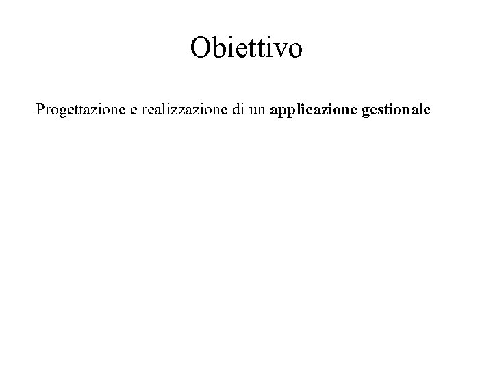Obiettivo Progettazione e realizzazione di un applicazione gestionale 