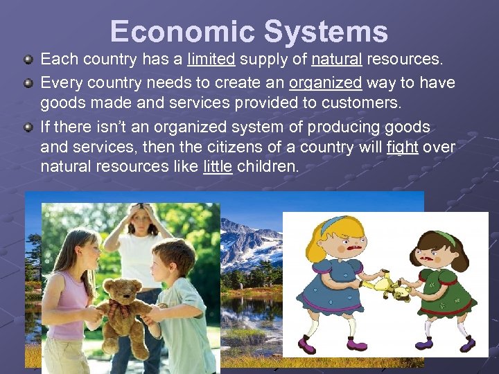 Economic Systems Each country has a limited supply of natural resources. Every country needs