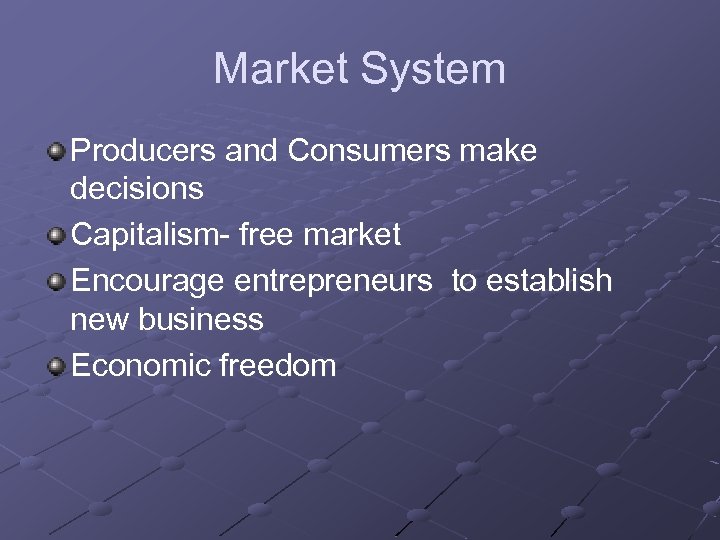 Market System Producers and Consumers make decisions Capitalism- free market Encourage entrepreneurs to establish