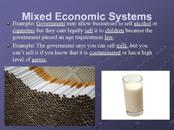 Mixed Economic Systemsor Example: Government may allow businesses to sell alcohol cigarettes but they