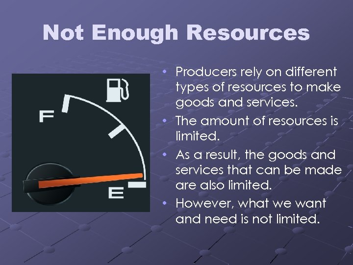 Not Enough Resources • Producers rely on different types of resources to make goods