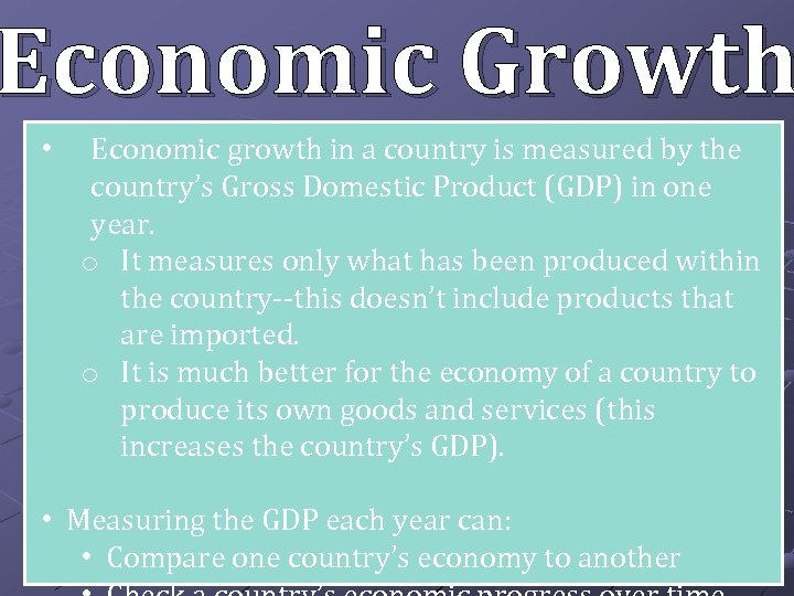 Economic Growth • Economic growth in a country is measured by the country’s Gross