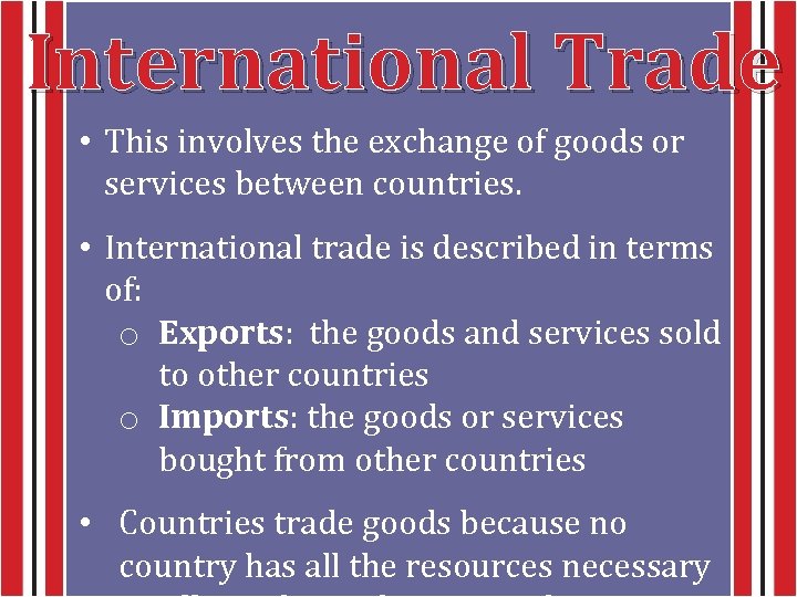 International Trade • This involves the exchange of goods or services between countries. •