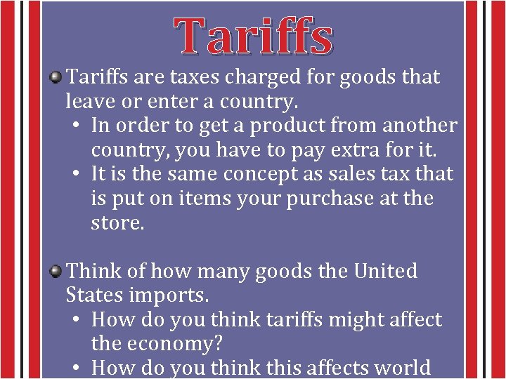 Tariffs are taxes charged for goods that leave or enter a country. • In