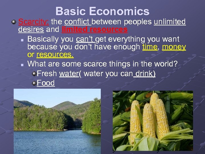 Basic Economics Scarcity: the conflict between peoples unlimited desires and limited resources n Basically