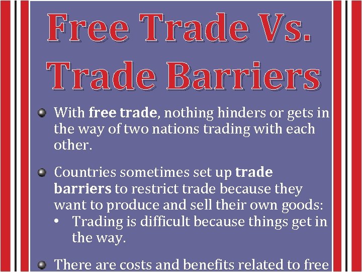 Free Trade Vs. Trade Barriers With free trade, nothing hinders or gets in the