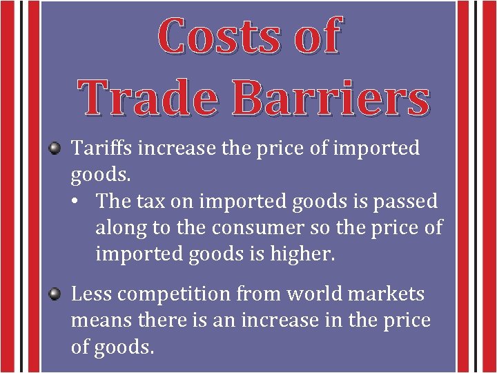 Costs of Trade Barriers Tariffs increase the price of imported goods. • The tax