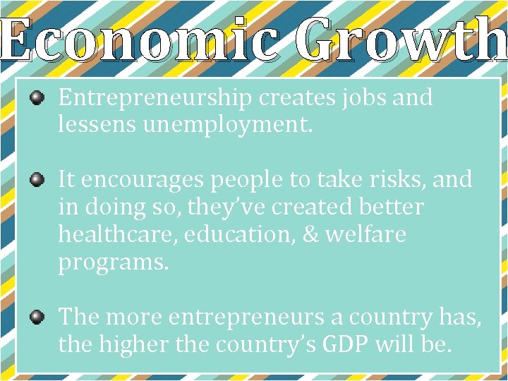 Economic Growth Entrepreneurship creates jobs and lessens unemployment. It encourages people to take risks,