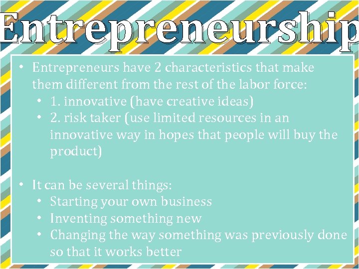 Entrepreneurship • Entrepreneurs have 2 characteristics that make them different from the rest of