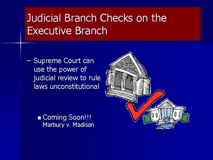 Judicial Branch Checks on the Executive Branch – Supreme Court can use the power