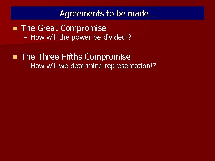 Agreements to be made… n The Great Compromise n The Three-Fifths Compromise – How