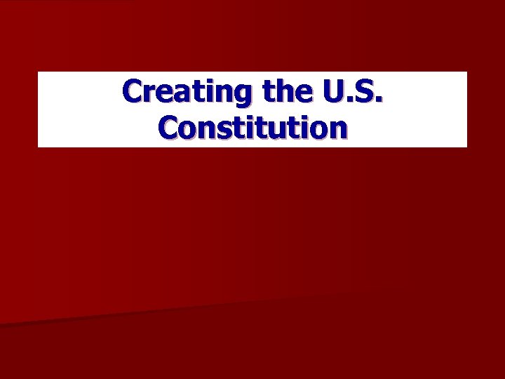 Creating the U. S. Constitution 