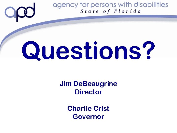 Questions? Jim De. Beaugrine Director Charlie Crist Governor 