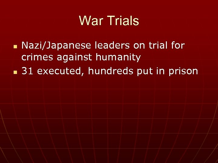 War Trials n n Nazi/Japanese leaders on trial for crimes against humanity 31 executed,