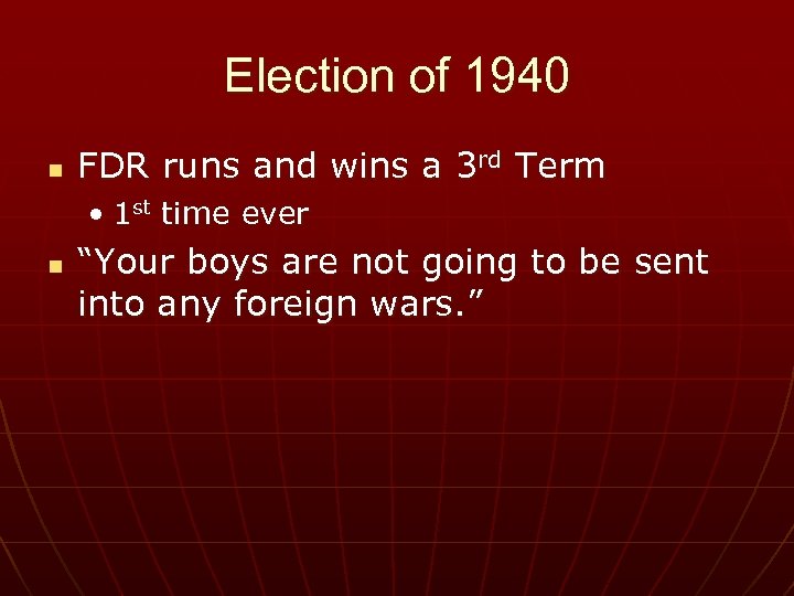 Election of 1940 n FDR runs and wins a 3 rd Term • 1