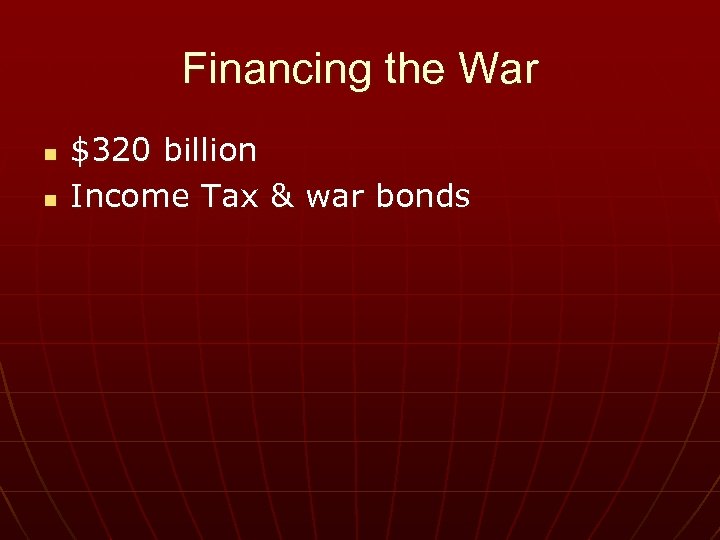 Financing the War n n $320 billion Income Tax & war bonds 