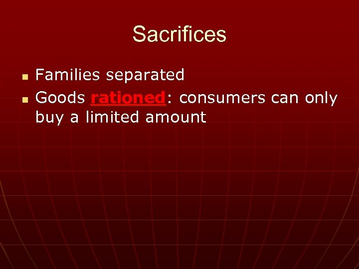 Sacrifices n n Families separated Goods rationed: consumers can only buy a limited amount