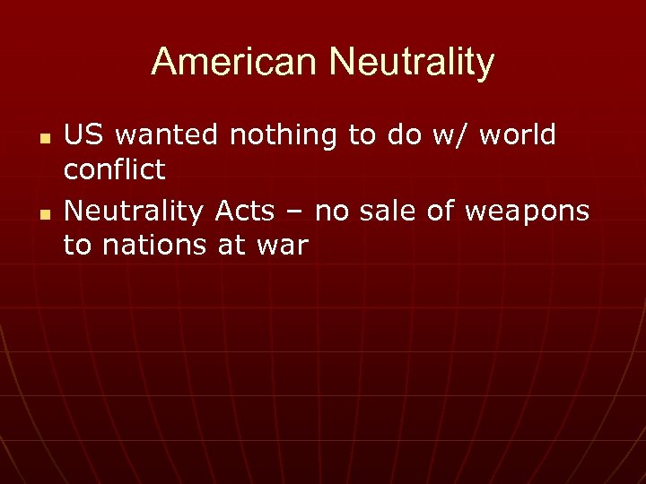 American Neutrality n n US wanted nothing to do w/ world conflict Neutrality Acts