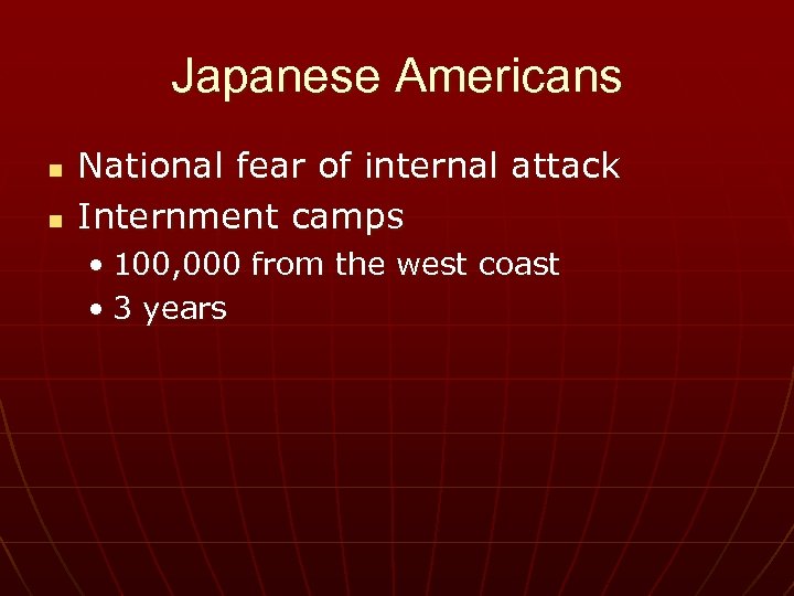 Japanese Americans n n National fear of internal attack Internment camps • 100, 000