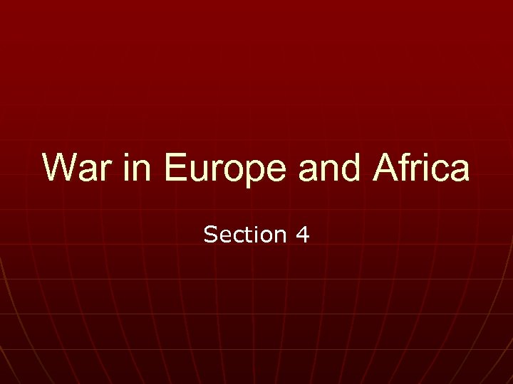 War in Europe and Africa Section 4 