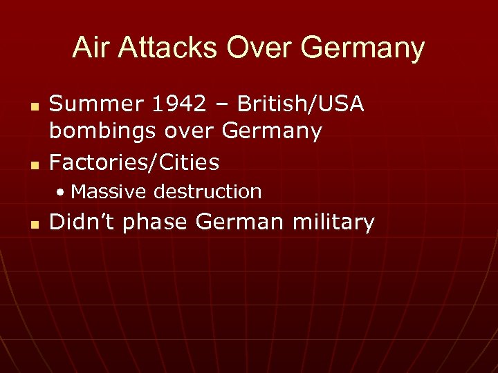 Air Attacks Over Germany n n Summer 1942 – British/USA bombings over Germany Factories/Cities