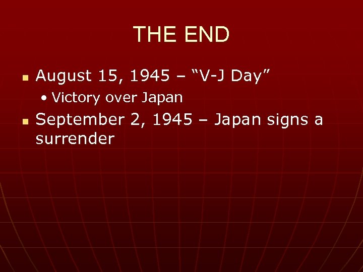 THE END n August 15, 1945 – “V-J Day” • Victory over Japan n