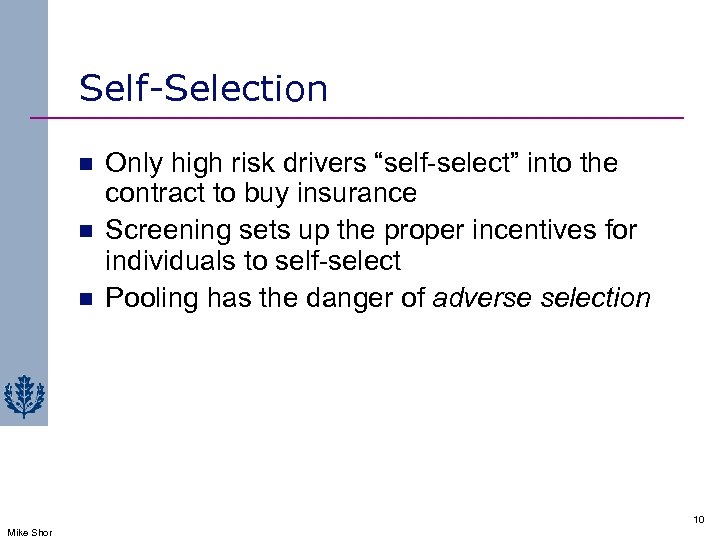 Self-Selection n Only high risk drivers “self-select” into the contract to buy insurance Screening