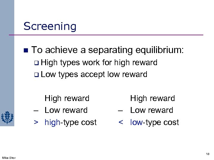Screening n To achieve a separating equilibrium: q High types work for high reward