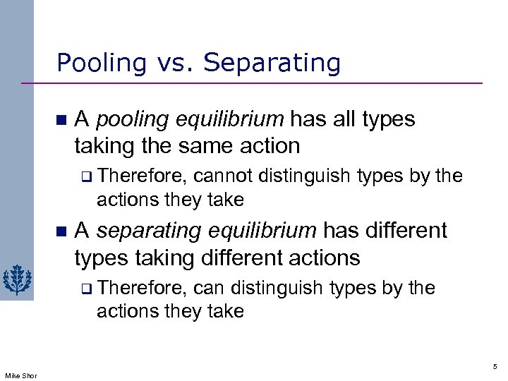 Pooling vs. Separating n A pooling equilibrium has all types taking the same action