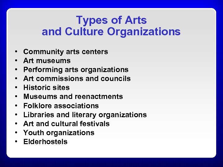 Types of Arts and Culture Organizations • • • Community arts centers Art museums