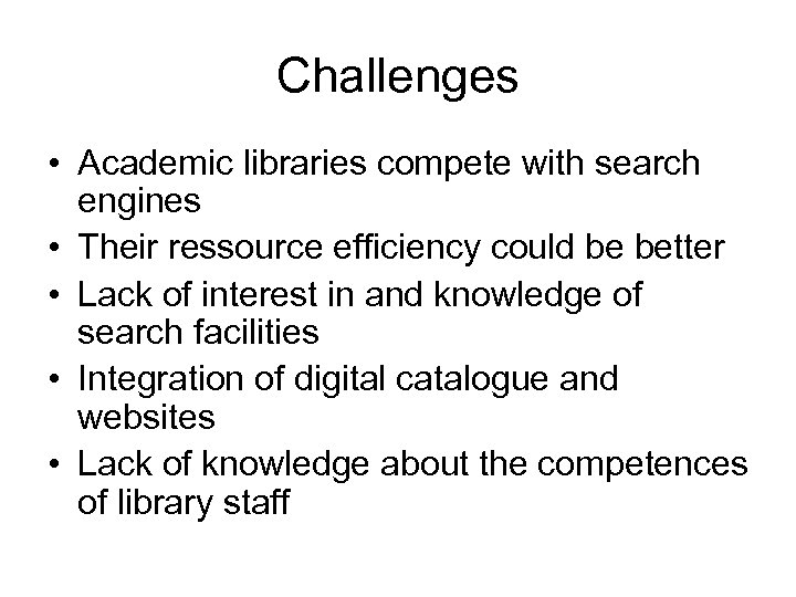 Challenges • Academic libraries compete with search engines • Their ressource efficiency could be