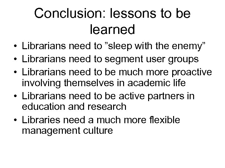 Conclusion: lessons to be learned • Librarians need to ”sleep with the enemy” •