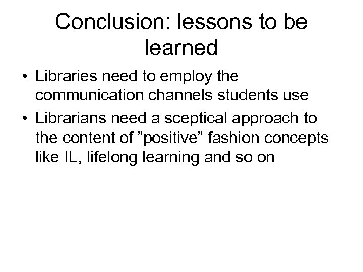 Conclusion: lessons to be learned • Libraries need to employ the communication channels students