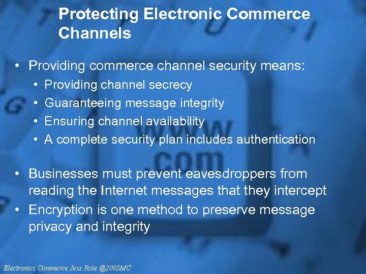 Protecting Electronic Commerce Channels • Providing commerce channel security means: • • Providing channel