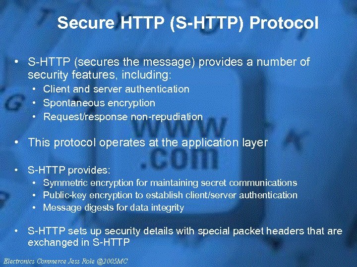 Secure HTTP (S-HTTP) Protocol • S-HTTP (secures the message) provides a number of security