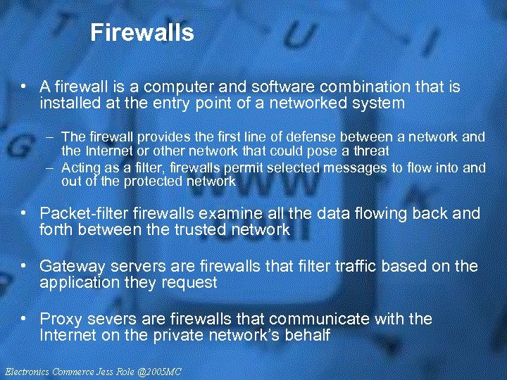Firewalls • A firewall is a computer and software combination that is installed at