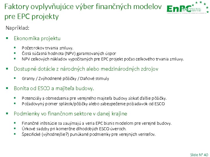 Faktory ovplyvňujúce výber finančných modelov pre EPC projekty Napríklad: § Ekonomika projektu § §