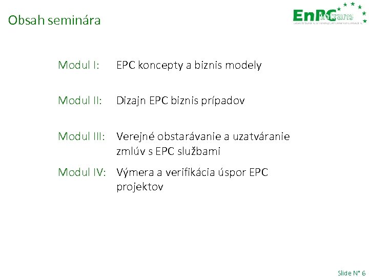 Obsah seminára Modul I: EPC koncepty a biznis modely Modul II: Dizajn EPC biznis