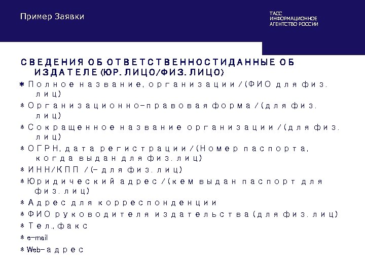 Пример Заявки ТАСС ИНФОРМАЦИОННОЕ АГЕНТСТВО РОССИИ СВЕДЕНИЯ ОБ ОТВЕТСТВЕННОСТИДАННЫЕ ОБ ИЗДАТЕЛЕ (ЮР. ЛИЦО/ФИЗ. ЛИЦО)