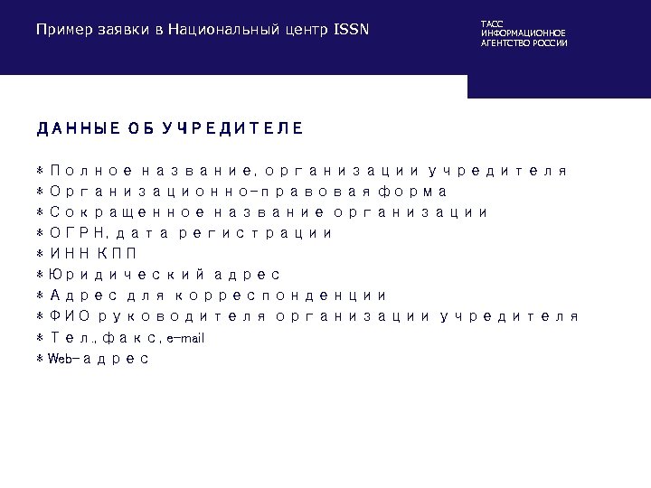 Пример заявки в Национальный центр ISSN ТАСС ИНФОРМАЦИОННОЕ АГЕНТСТВО РОССИИ ДАННЫЕ ОБ УЧРЕДИТЕЛЕ *