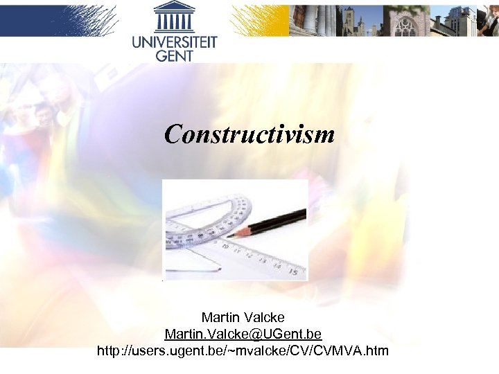 Constructivism Martin Valcke Martin. Valcke@UGent. be http: //users. ugent. be/~mvalcke/CV/CVMVA. htm 