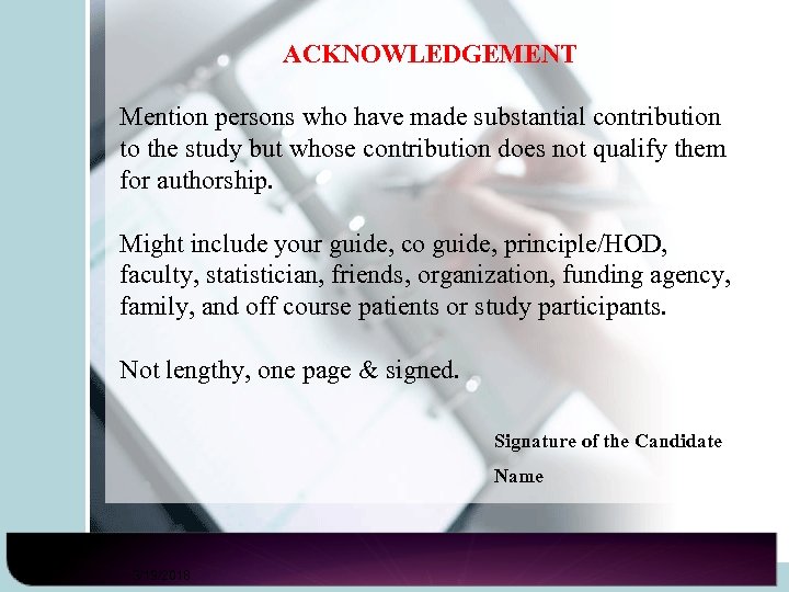 ACKNOWLEDGEMENT Mention persons who have made substantial contribution to the study but whose contribution