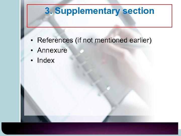 3. Supplementary section • References (if not mentioned earlier) • Annexure • Index 3/19/2018