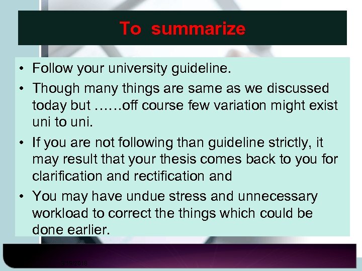 To summarize • Follow your university guideline. • Though many things are same as