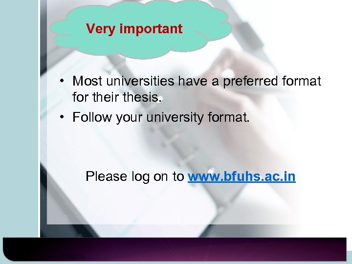 Very important • Most universities have a preferred format for their thesis. • Follow
